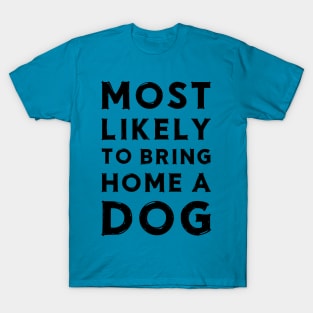 Most likely to bring home a dog T-Shirt